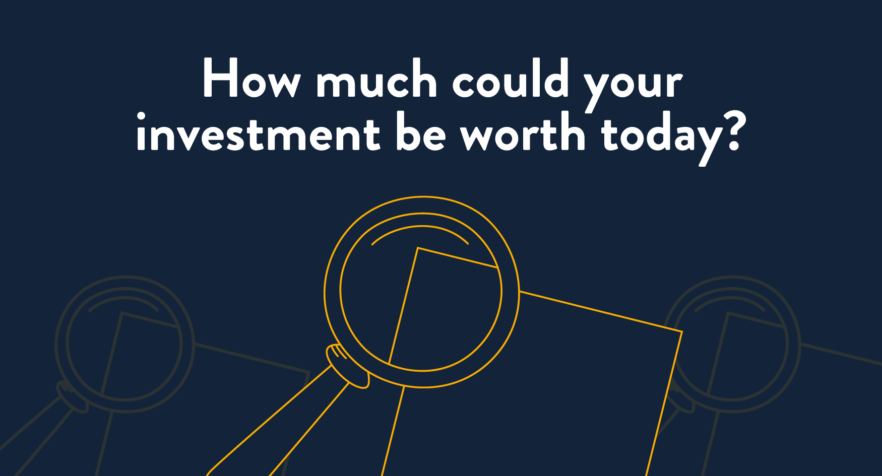 How much could your investment be worth today header image with magnifying glass graphic